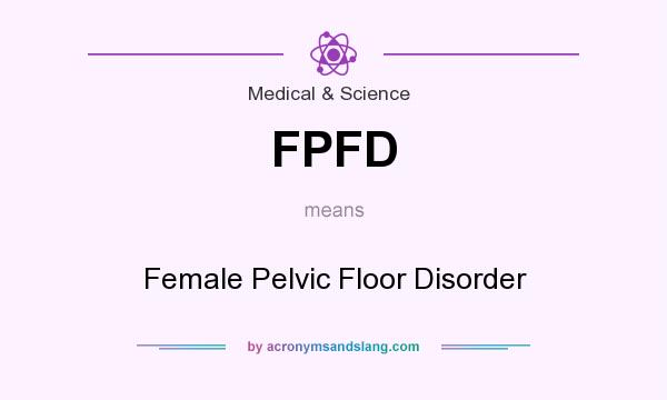 What does FPFD mean? It stands for Female Pelvic Floor Disorder