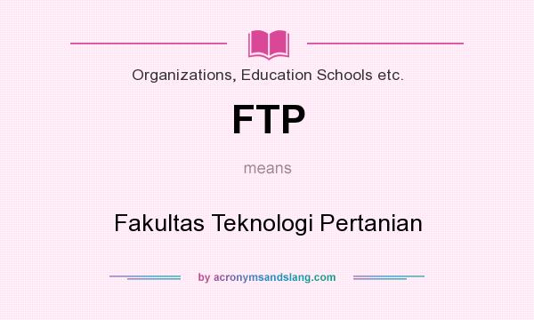 What does FTP mean? It stands for Fakultas Teknologi Pertanian