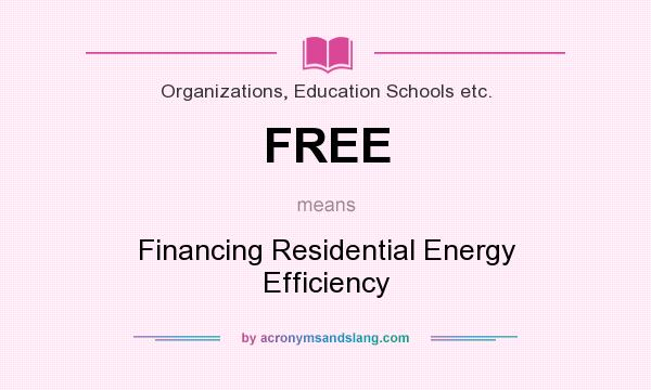 What does FREE mean? It stands for Financing Residential Energy Efficiency