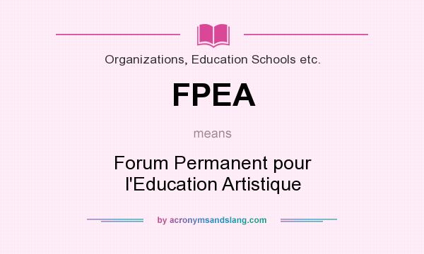 What does FPEA mean? It stands for Forum Permanent pour l`Education Artistique