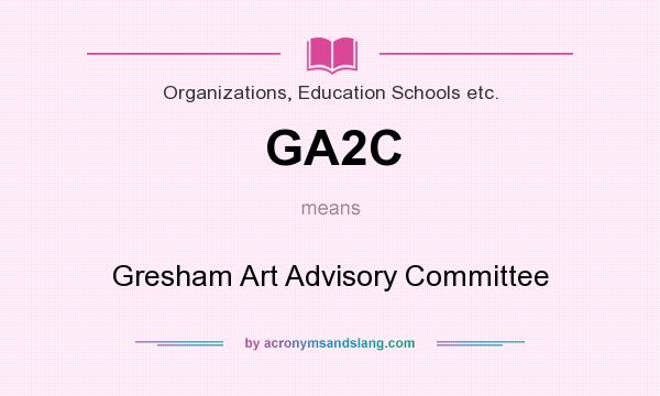 What does GA2C mean? It stands for Gresham Art Advisory Committee