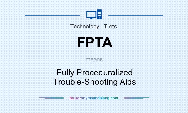What does FPTA mean? It stands for Fully Proceduralized Trouble-Shooting Aids