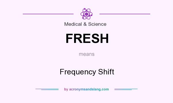 What does FRESH mean? It stands for Frequency Shift