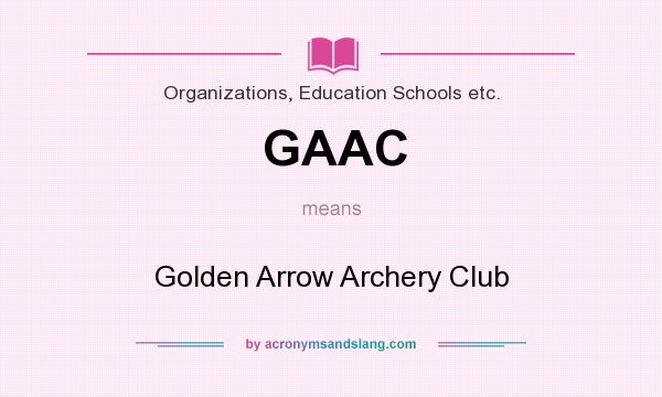 What does GAAC mean? It stands for Golden Arrow Archery Club