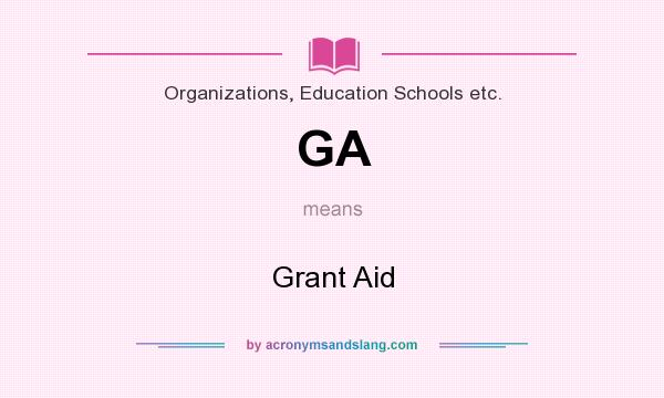 What does GA mean? It stands for Grant Aid