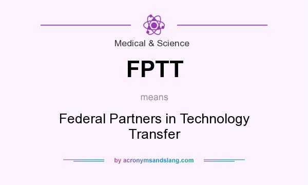What does FPTT mean? It stands for Federal Partners in Technology Transfer