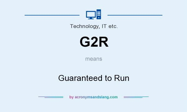 What does G2R mean? It stands for Guaranteed to Run