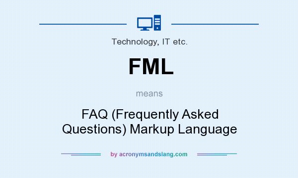 What does FML mean? It stands for FAQ (Frequently Asked Questions) Markup Language