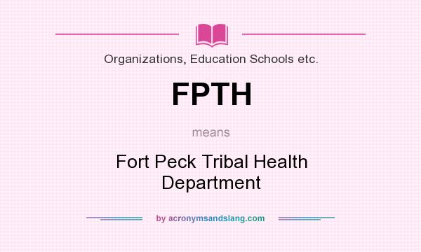 What does FPTH mean? It stands for Fort Peck Tribal Health Department