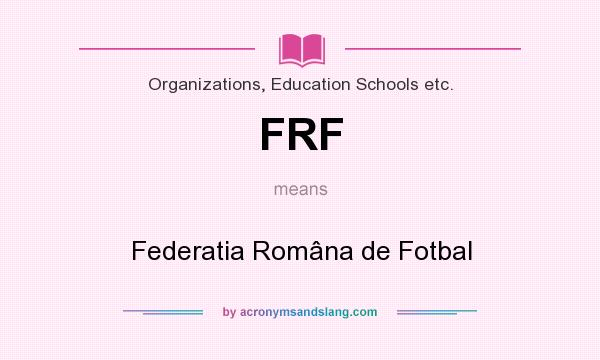 What does FRF mean? It stands for Federatia Româna de Fotbal