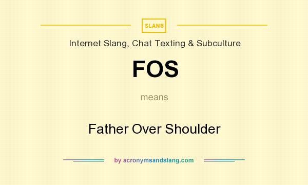 What does FOS mean? It stands for Father Over Shoulder
