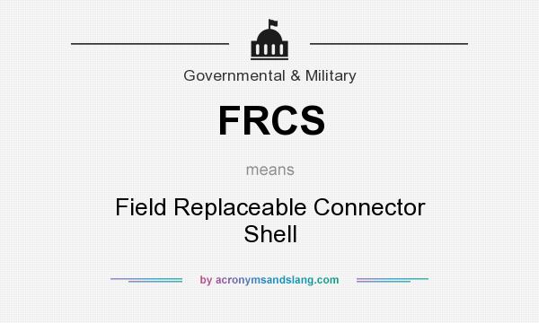 What does FRCS mean? It stands for Field Replaceable Connector Shell