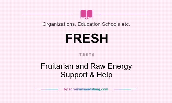 What does FRESH mean? It stands for Fruitarian and Raw Energy Support & Help