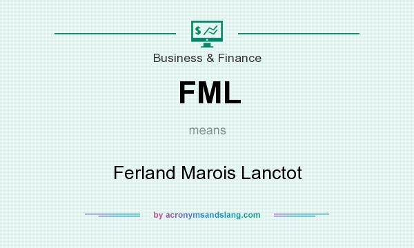 What does FML mean? It stands for Ferland Marois Lanctot