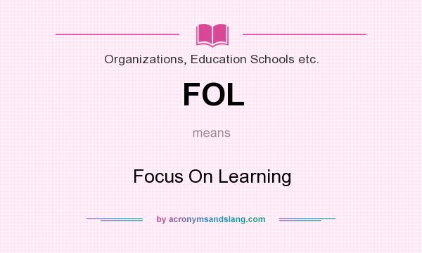 What does FOL mean? It stands for Focus On Learning