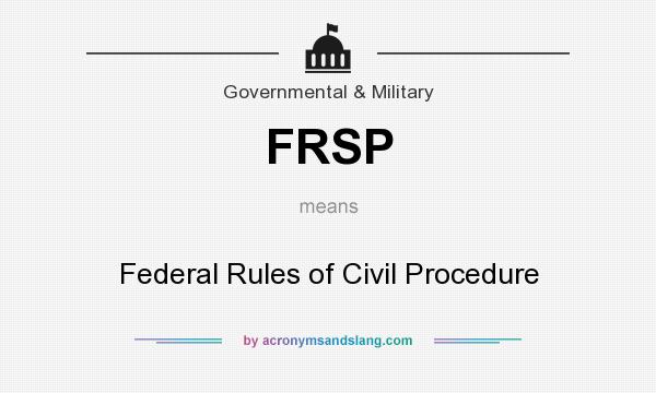 What does FRSP mean? It stands for Federal Rules of Civil Procedure