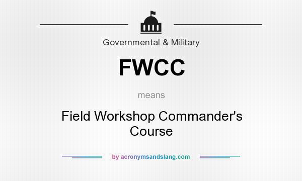 What does FWCC mean? It stands for Field Workshop Commander`s Course