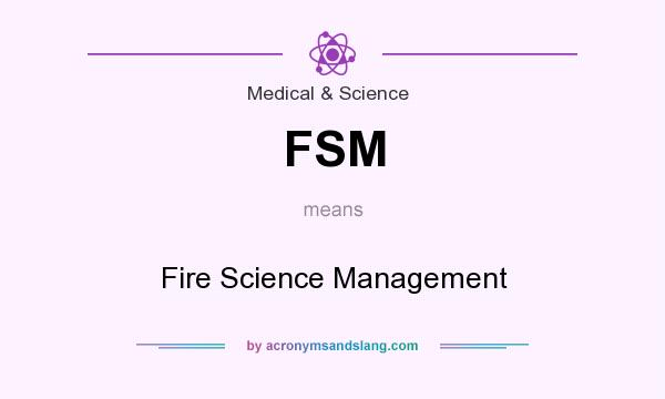 What does FSM mean? It stands for Fire Science Management