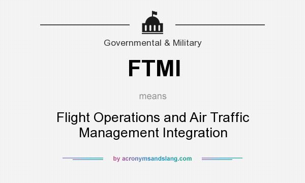What does FTMI mean? It stands for Flight Operations and Air Traffic Management Integration
