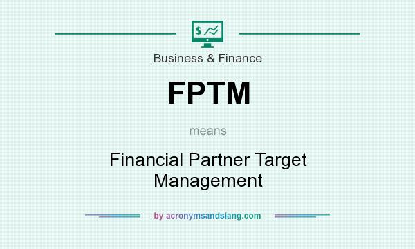 What does FPTM mean? It stands for Financial Partner Target Management