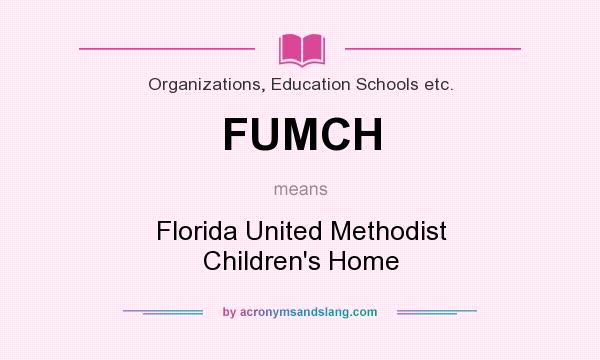 What does FUMCH mean? It stands for Florida United Methodist Children`s Home