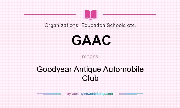What does GAAC mean? It stands for Goodyear Antique Automobile Club
