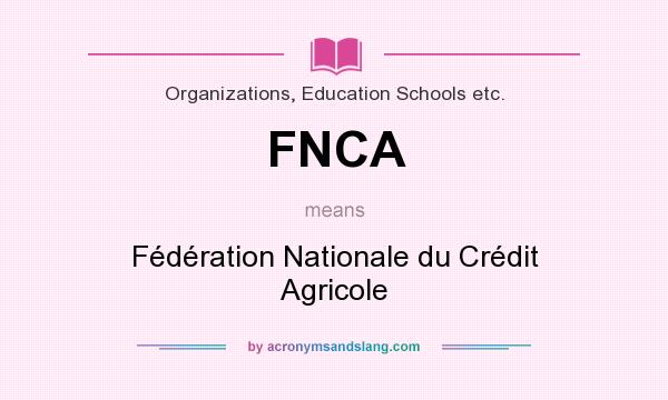 What does FNCA mean? It stands for Fédération Nationale du Crédit Agricole