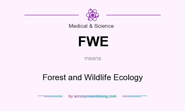 What does FWE mean? It stands for Forest and Wildlife Ecology