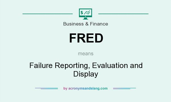 What does FRED mean? It stands for Failure Reporting, Evaluation and Display