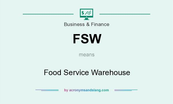 What does FSW mean? It stands for Food Service Warehouse