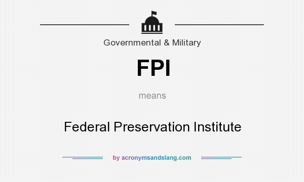 What does FPI mean? It stands for Federal Preservation Institute