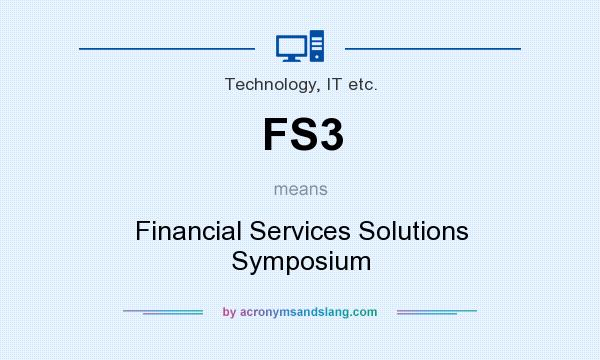 What does FS3 mean? It stands for Financial Services Solutions Symposium