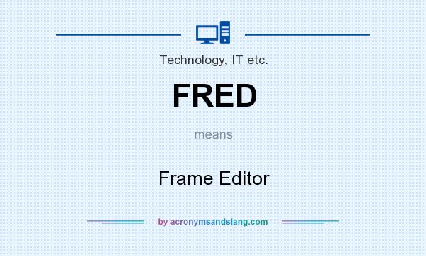 What does FRED mean? It stands for Frame Editor