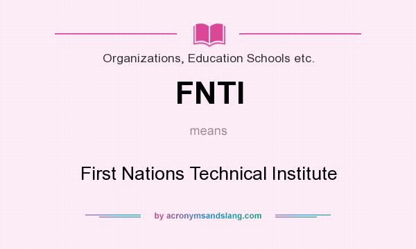 What does FNTI mean? It stands for First Nations Technical Institute