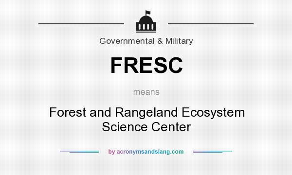 What does FRESC mean? It stands for Forest and Rangeland Ecosystem Science Center