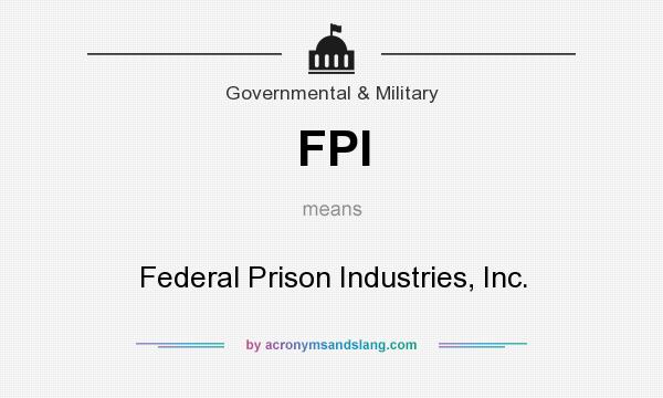 What does FPI mean? It stands for Federal Prison Industries, Inc.