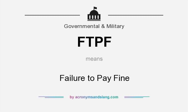 What does FTPF mean? It stands for Failure to Pay Fine