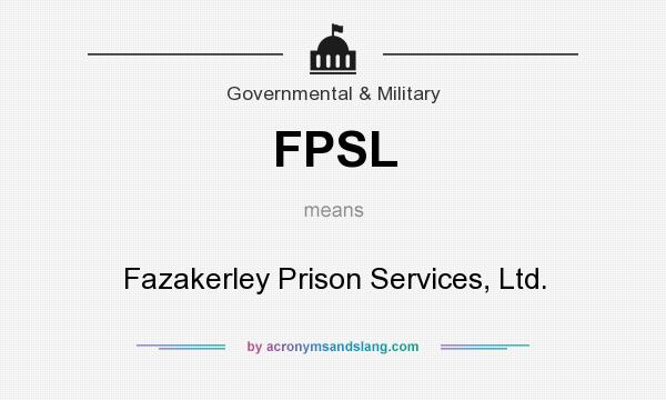 What does FPSL mean? It stands for Fazakerley Prison Services, Ltd.