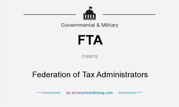 What does FTA mean? It stands for Federation of Tax Administrators