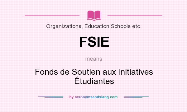 What does FSIE mean? It stands for Fonds de Soutien aux Initiatives Étudiantes