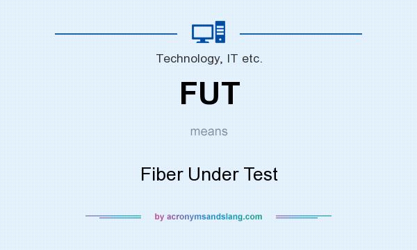 What does FUT mean? It stands for Fiber Under Test