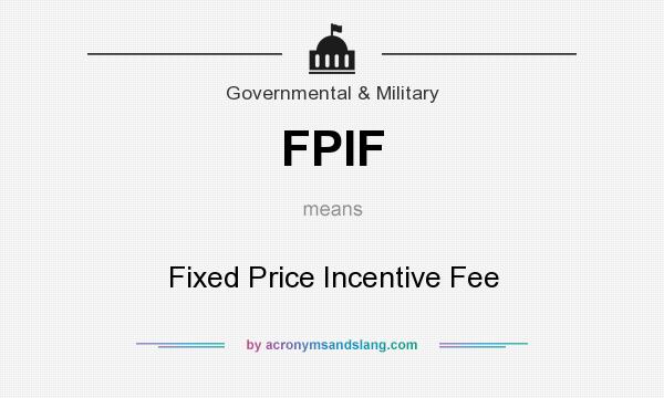 What does FPIF mean? It stands for Fixed Price Incentive Fee