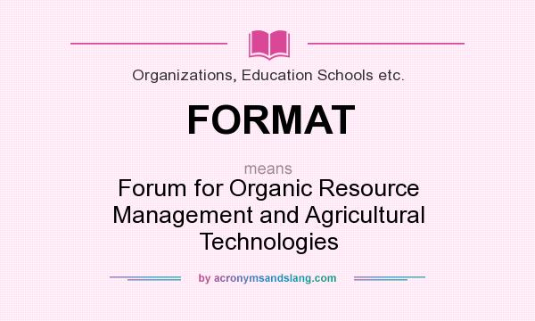 What does FORMAT mean? It stands for Forum for Organic Resource Management and Agricultural Technologies