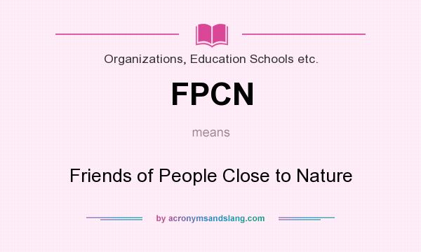What does FPCN mean? It stands for Friends of People Close to Nature