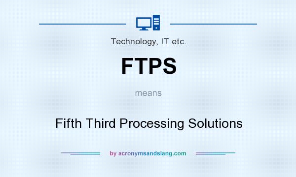 What does FTPS mean? It stands for Fifth Third Processing Solutions