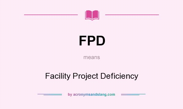 What does FPD mean? It stands for Facility Project Deficiency