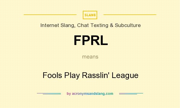 What does FPRL mean? It stands for Fools Play Rasslin` League