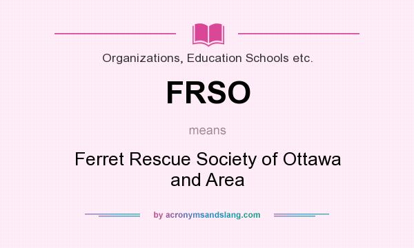 What does FRSO mean? It stands for Ferret Rescue Society of Ottawa and Area