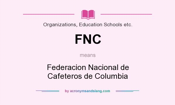 What does FNC mean? It stands for Federacion Nacional de Cafeteros de Columbia