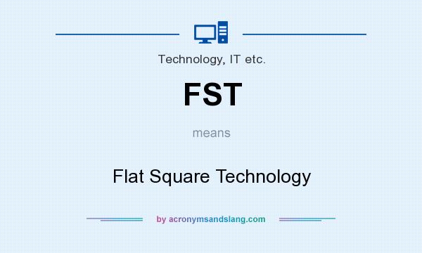 What does FST mean? It stands for Flat Square Technology